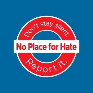 No place for hate. Don't stay silent. Report it.